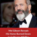 Mel Gibson Lost His Home To California Wildfires